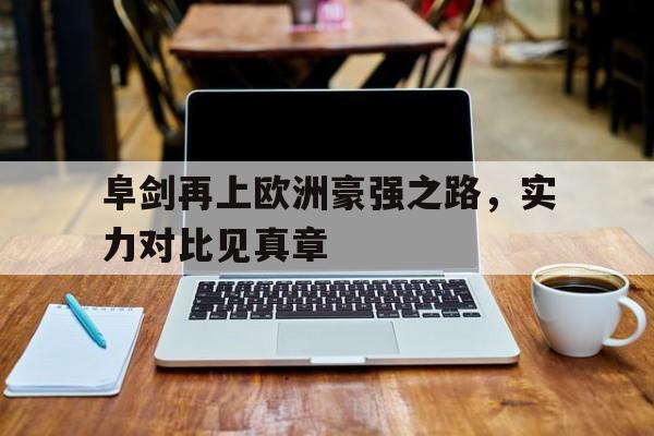 爱游戏官方入口-阜剑再上欧洲豪强之路，实力对比见真章的简单介绍